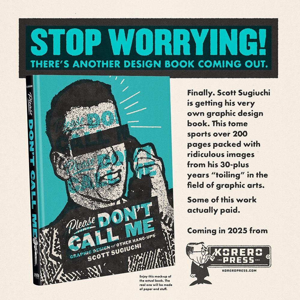 Please Don't Call Me by Scott Sugiuchi Book mock-up: Please Don't Call Me by Scott Sugiuchi, "Stop worrying! There's another design book coming out"
